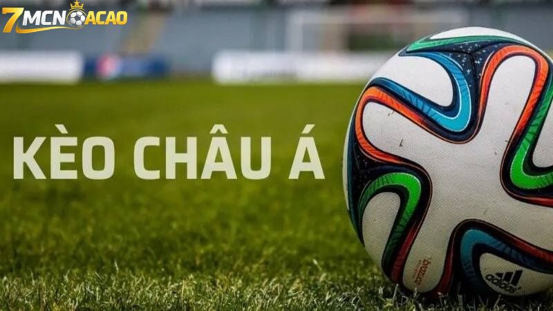 Tìm hiểu khái niệm kèo châu Á là gì?